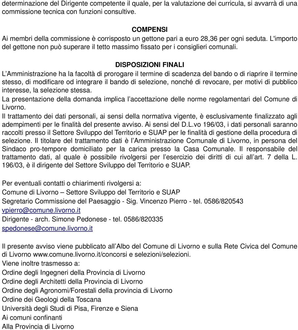 DISPOSIZIONI FINALI L Amministrazione ha la facoltà di prorogare il termine di scadenza del bando o di riaprire il termine stesso, di modificare od integrare il bando di selezione, nonché di