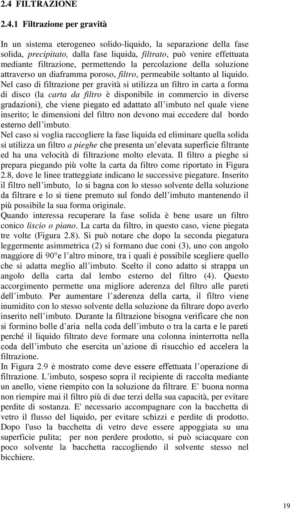 Nel caso di filtrazione per gravità si utilizza un filtro in carta a forma di disco (la carta da filtro è disponibile in commercio in diverse gradazioni), che viene piegato ed adattato all imbuto nel