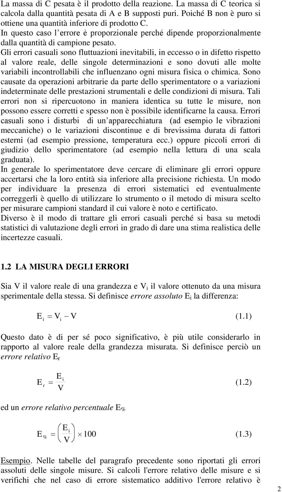 Gli errori casuali sono fluttuazioni inevitabili, in eccesso o in difetto rispetto al valore reale, delle singole determinazioni e sono dovuti alle molte variabili incontrollabili che influenzano