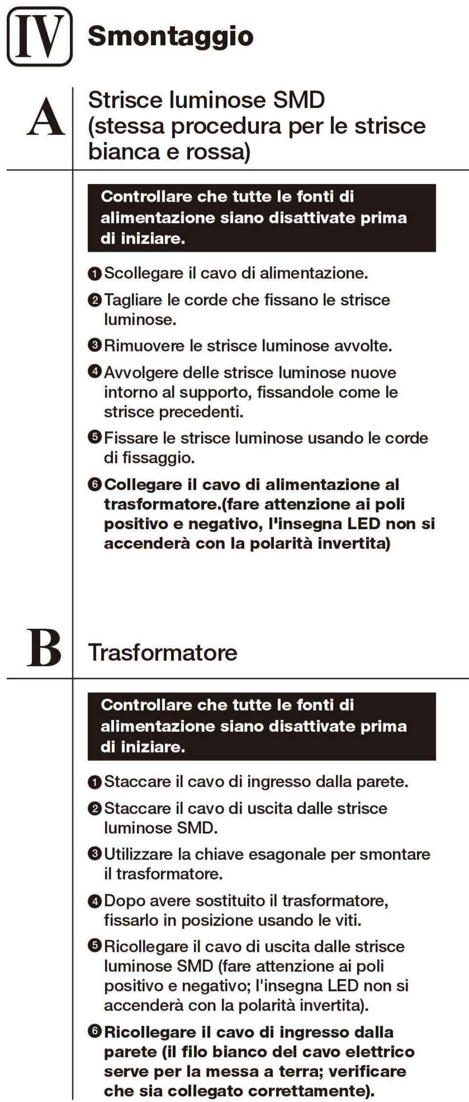 Avvolgere delle strisce luminose nuove intorno al supporto, fissandole come le strisce precedenti. Fissare le strisce luminose usando le corde di fissaggio.