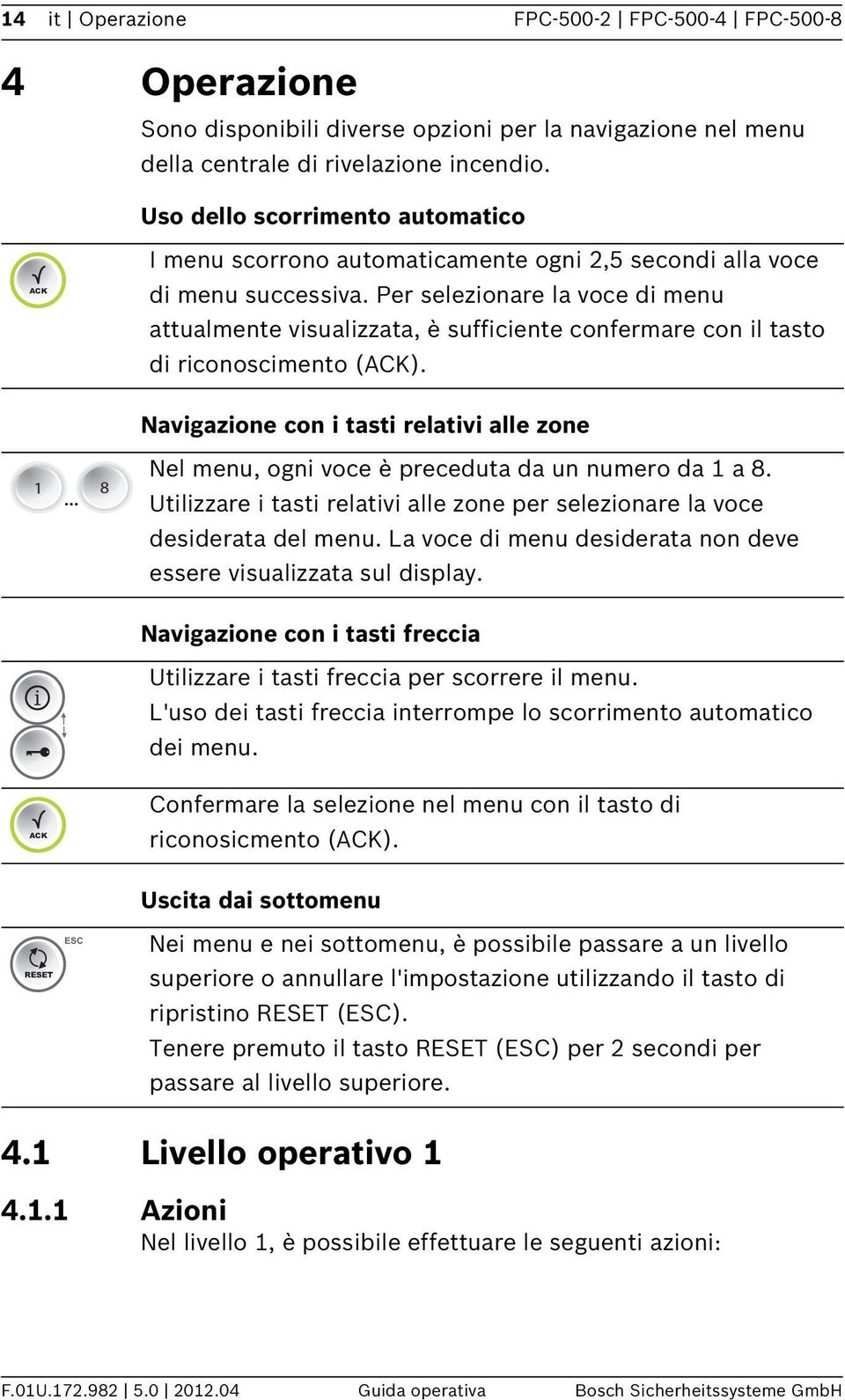 Per selezionare la voce di menu attualmente visualizzata, è sufficiente confermare con il tasto di riconoscimento (). Navigazione con i tasti relativi alle zone.