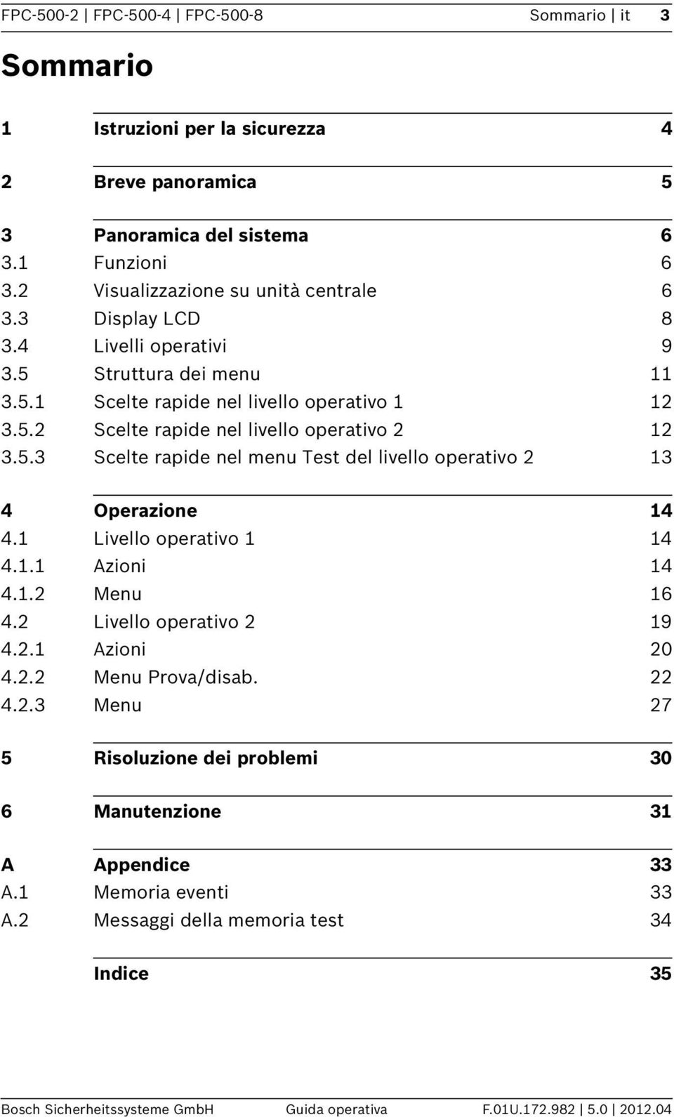 5.3 Scelte rapide nel menu Test del livello operativo 2 3 4 Operazione 4 4. Livello operativo 4 4.. Azioni 4 4..2 Menu 6 4.2 Livello operativo 2 9 4.2. Azioni 20 4.2.2 Menu Prova/disab.