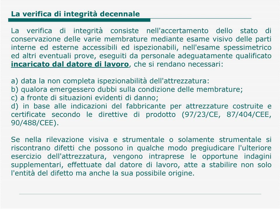 non completa ispezionabilità dell'attrezzatura: b) qualora emergessero dubbi sulla condizione delle membrature; c) a fronte di situazioni evidenti di danno; d) in base alle indicazioni del