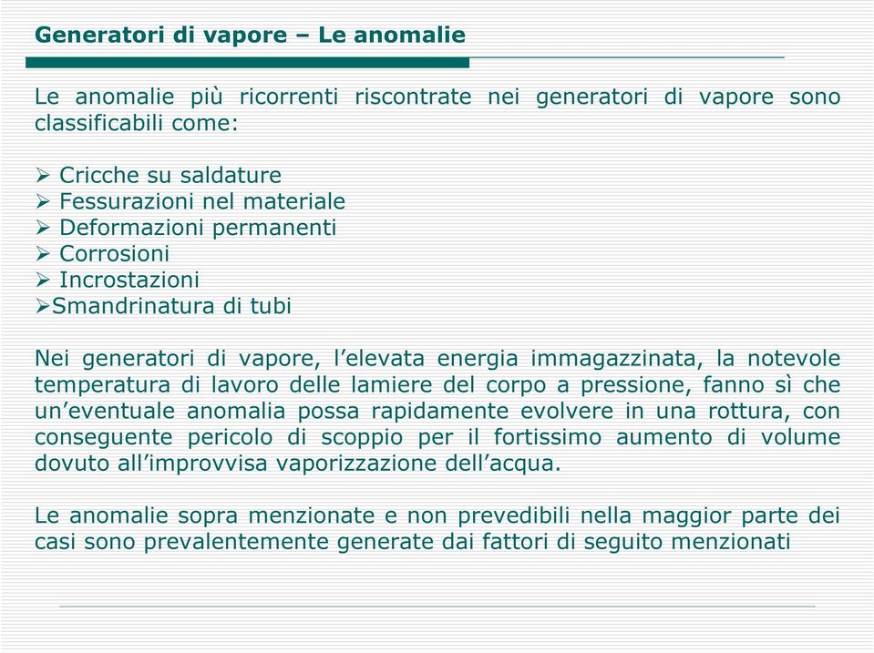 del corpo a pressione, fanno sì che un eventuale anomalia possa rapidamente evolvere in una rottura, con conseguente pericolo di scoppio per il fortissimo aumento di volume