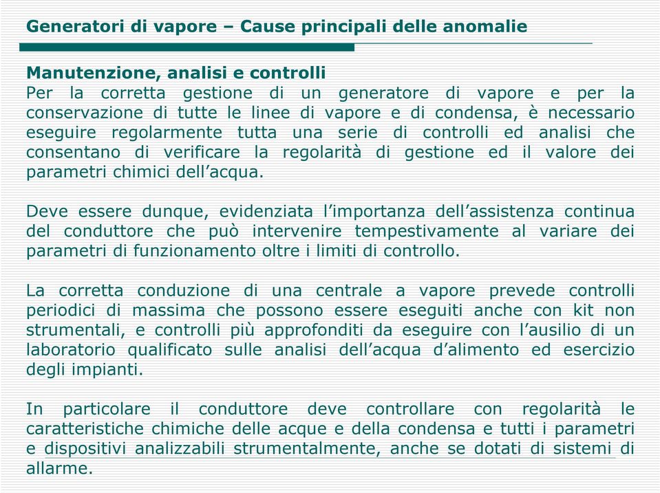 Deve essere dunque, evidenziata l importanza dell assistenza continua del conduttore che può intervenire tempestivamente al variare dei parametri di funzionamento oltre i limiti di controllo.