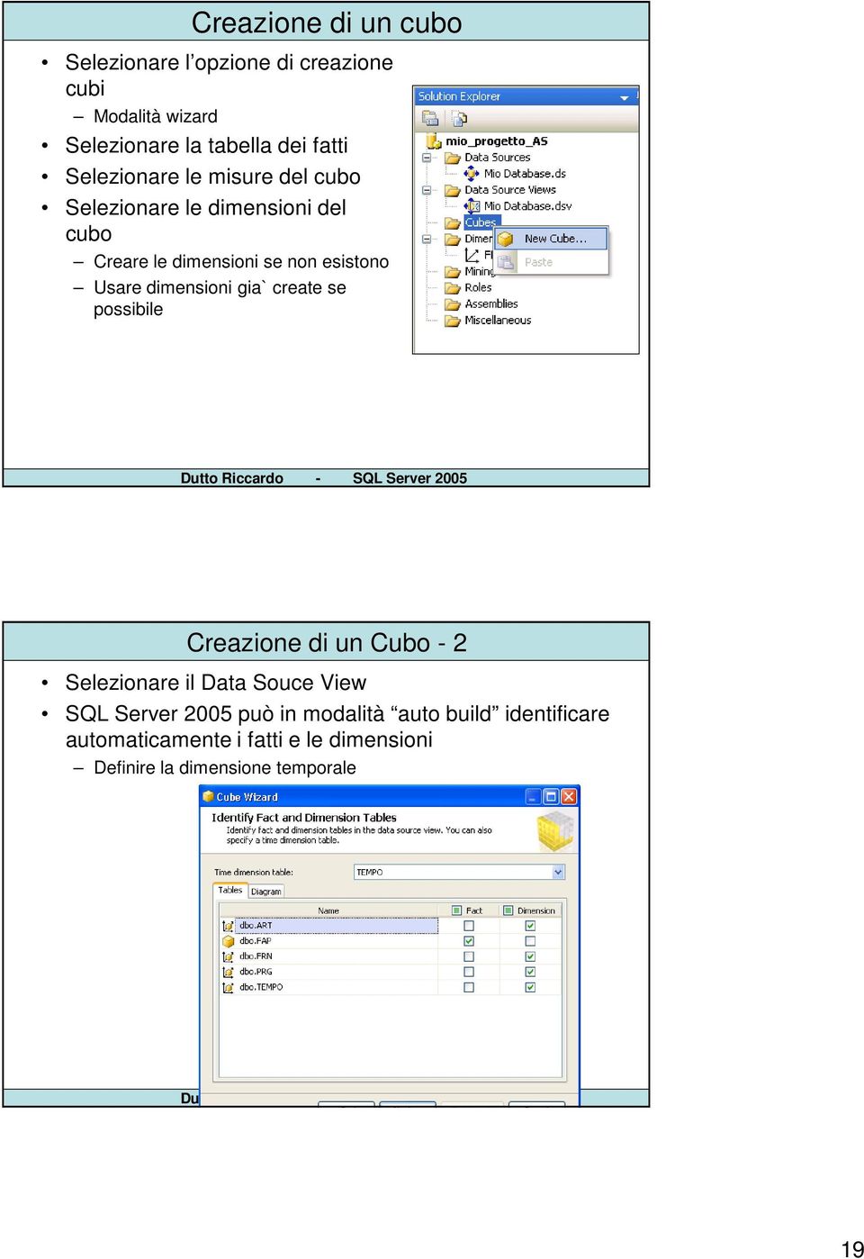 dimensioni gia` create se possibile Creazione di un Cubo - 2 Selezionare il Data Souce View SQL Server 2005