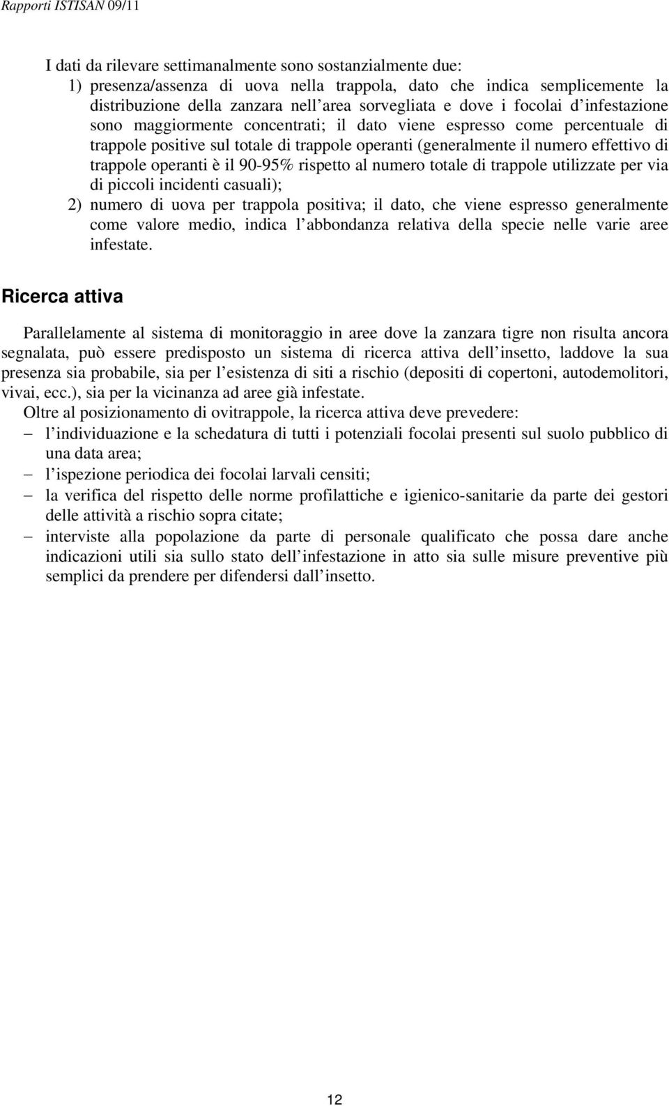 operanti è il 90-95% rispetto al numero totale di trappole utilizzate per via di piccoli incidenti casuali); 2) numero di uova per trappola positiva; il dato, che viene espresso generalmente come