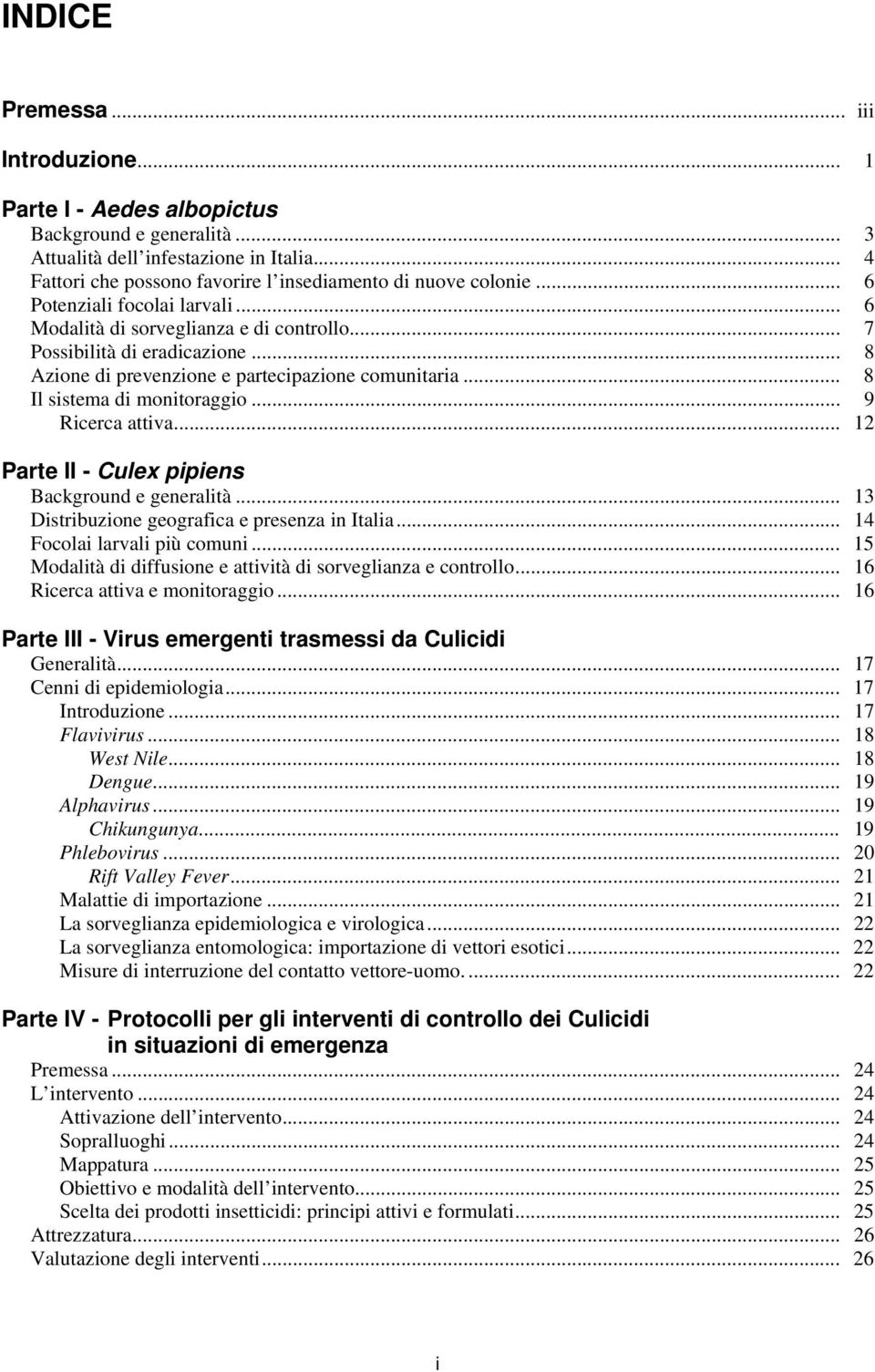 .. 9 Ricerca attiva... 12 Parte II - Culex pipiens Background e generalità... 13 Distribuzione geografica e presenza in Italia... 14 Focolai larvali più comuni.