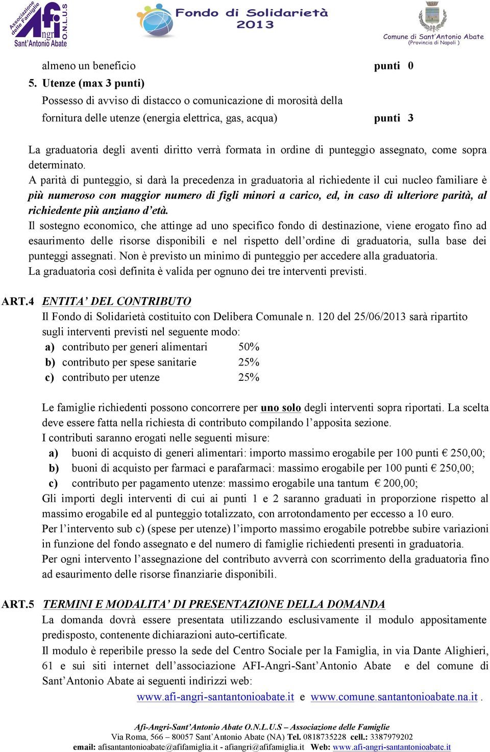 in ordine di punteggio assegnato, come sopra determinato.