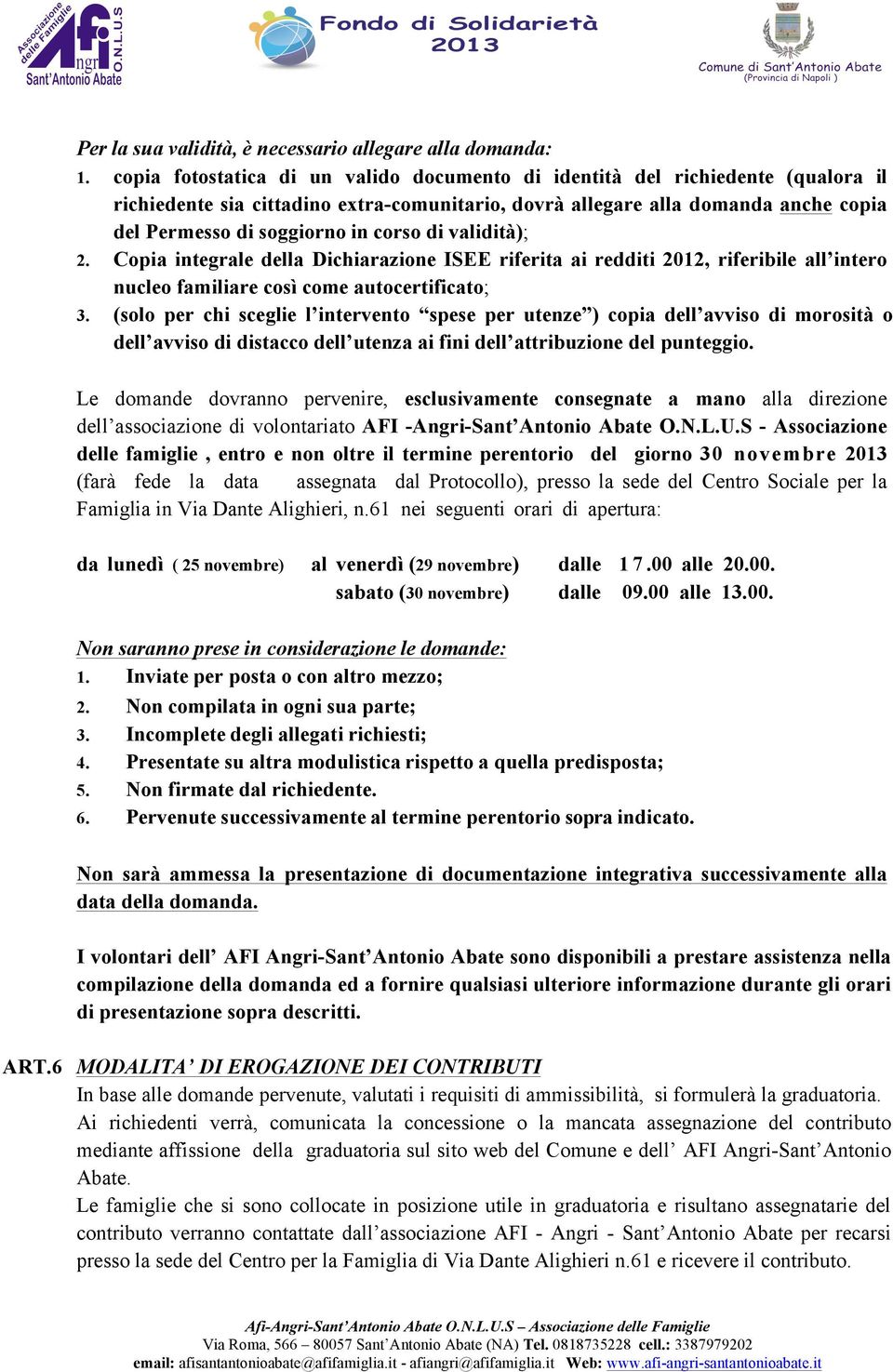 corso di validità); 2. Copia integrale della Dichiarazione ISEE riferita ai redditi 2012, riferibile all intero nucleo familiare così come autocertificato; 3.