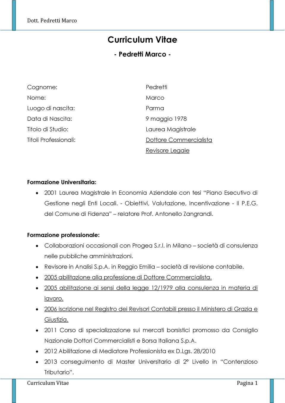 - Obiettivi, Valutazione, Incentivazione - Il P.E.G. del Comune di Fidenza relatore Prof. Antonello Zangrandi. Formazione professionale: Collaborazioni occasionali con Progea S.r.l. in Milano società di consulenza nelle pubbliche amministrazioni.