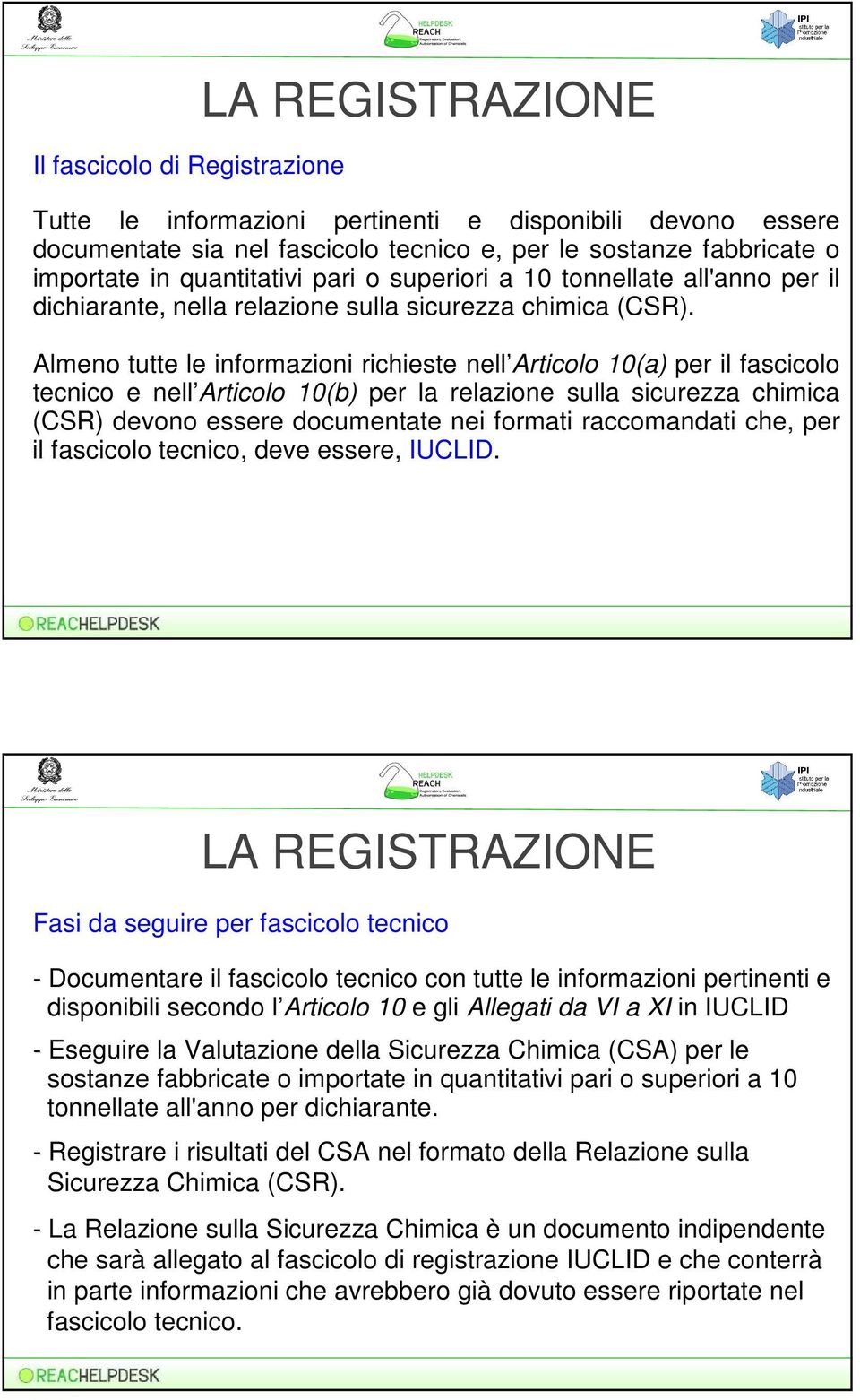 Almeno tutte le informazioni richieste nell Articolo 10(a) per il fascicolo tecnico e nell Articolo 10(b) per la relazione sulla sicurezza chimica (CSR) devono essere documentate nei formati