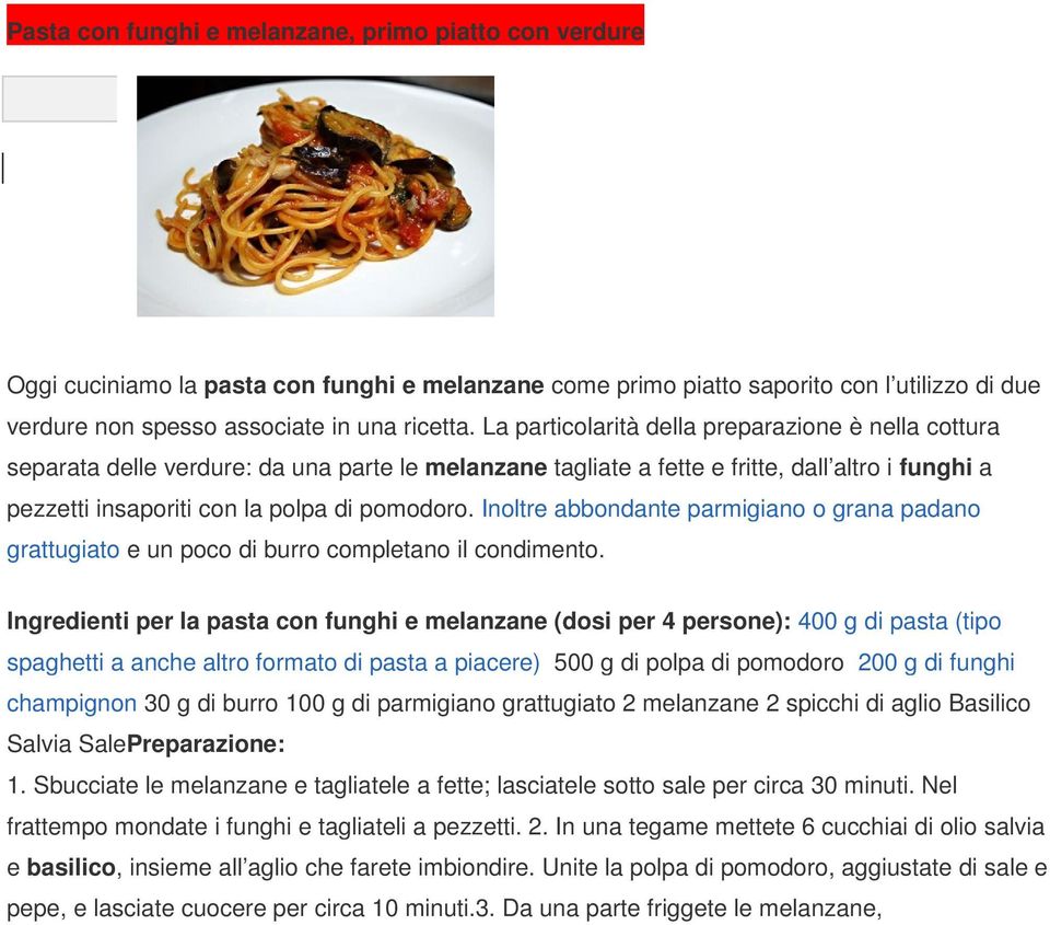 Inoltre abbondante parmigiano o grana padano Ingredienti per la pasta con funghi e melanzane (dosi per 4 persone): 400 g di pasta (tipo spaghetti a anche altro formato di pasta a piacere) 500 g di