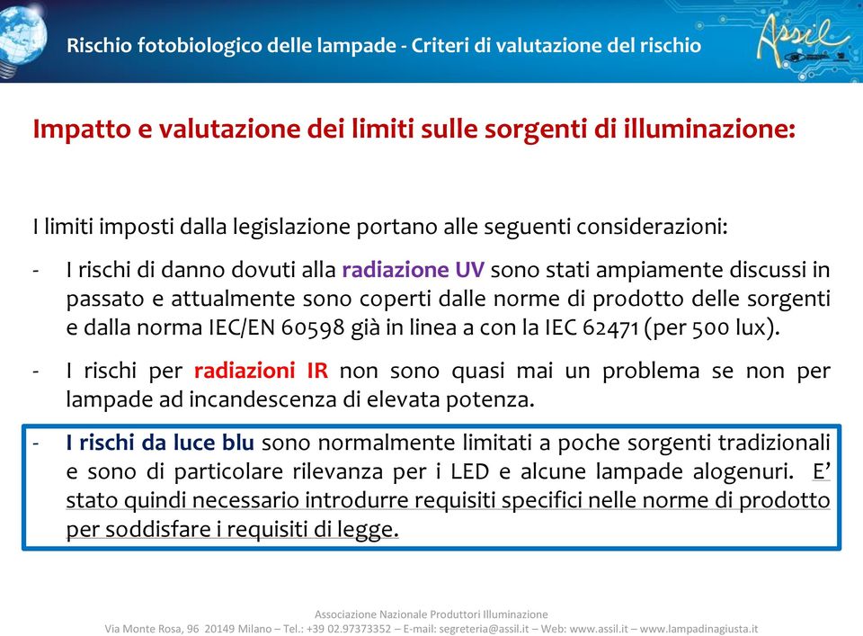 - I rischi per radiazioni IR non sono quasi mai un problema se non per lampade ad incandescenza di elevata potenza.