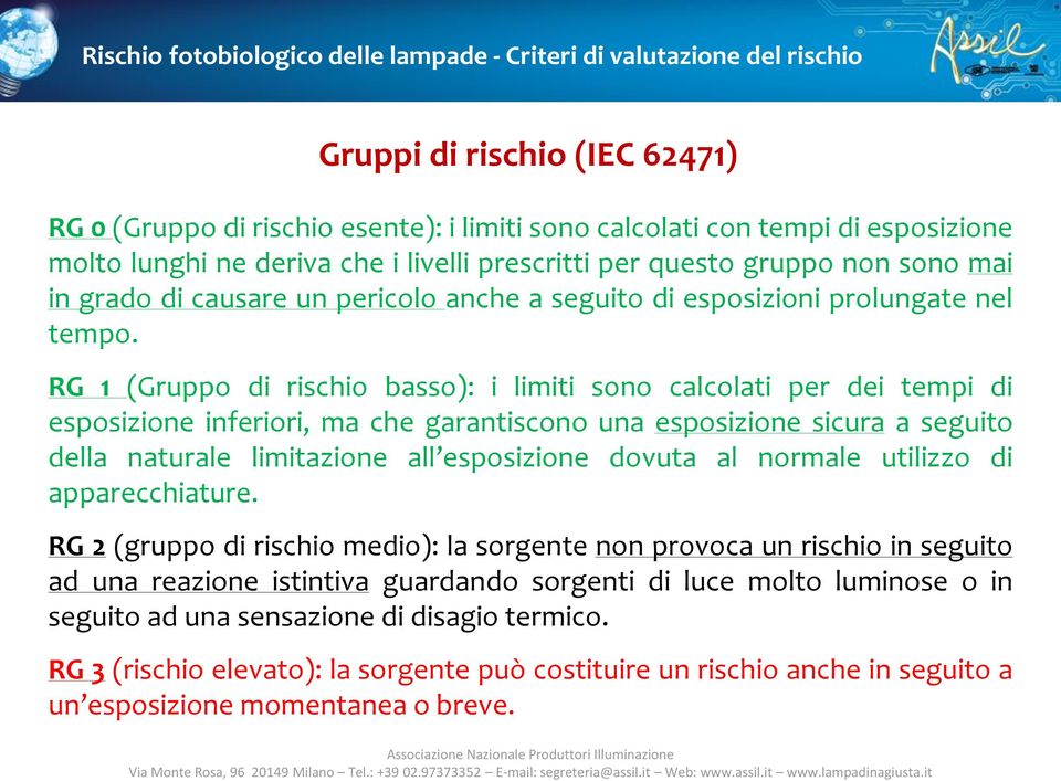 RG 1 (Gruppo di rischio basso): i limiti sono calcolati per dei tempi di esposizione inferiori, ma che garantiscono una esposizione sicura a seguito della naturale limitazione all esposizione dovuta