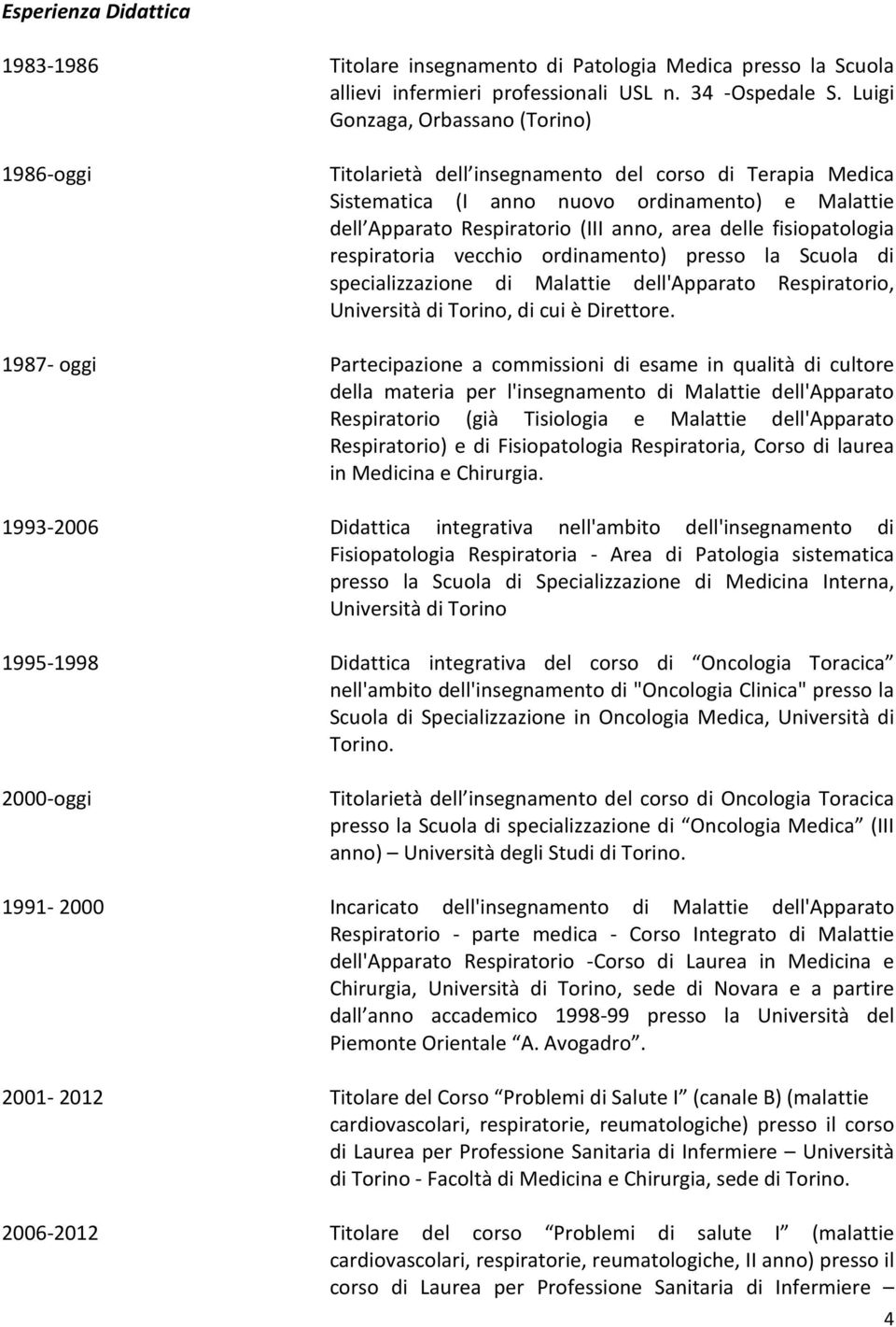 delle fisiopatologia respiratoria vecchio ordinamento) presso la Scuola di specializzazione di Malattie dell'apparato Respiratorio, Università di Torino, di cui è Direttore.