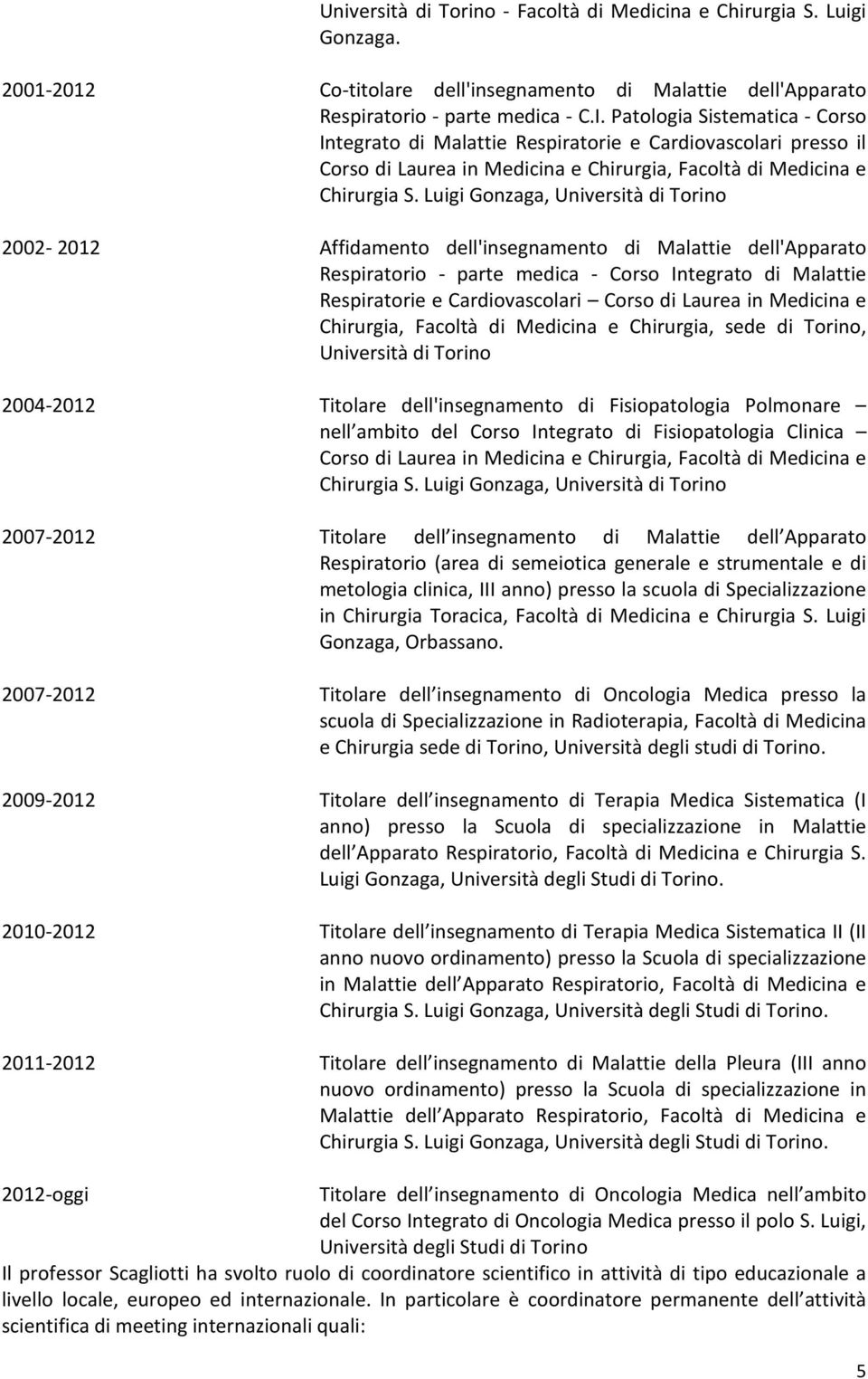 Luigi Gonzaga, Università di Torino 2002-2012 Affidamento dell'insegnamento di Malattie dell'apparato Respiratorio - parte medica - Corso Integrato di Malattie Respiratorie e Cardiovascolari Corso di