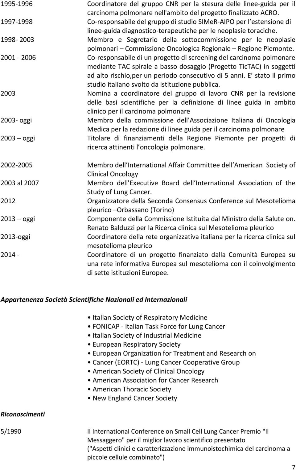1998-2003 Membro e Segretario della sottocommissione per le neoplasie polmonari Commissione Oncologica Regionale Regione Piemonte.