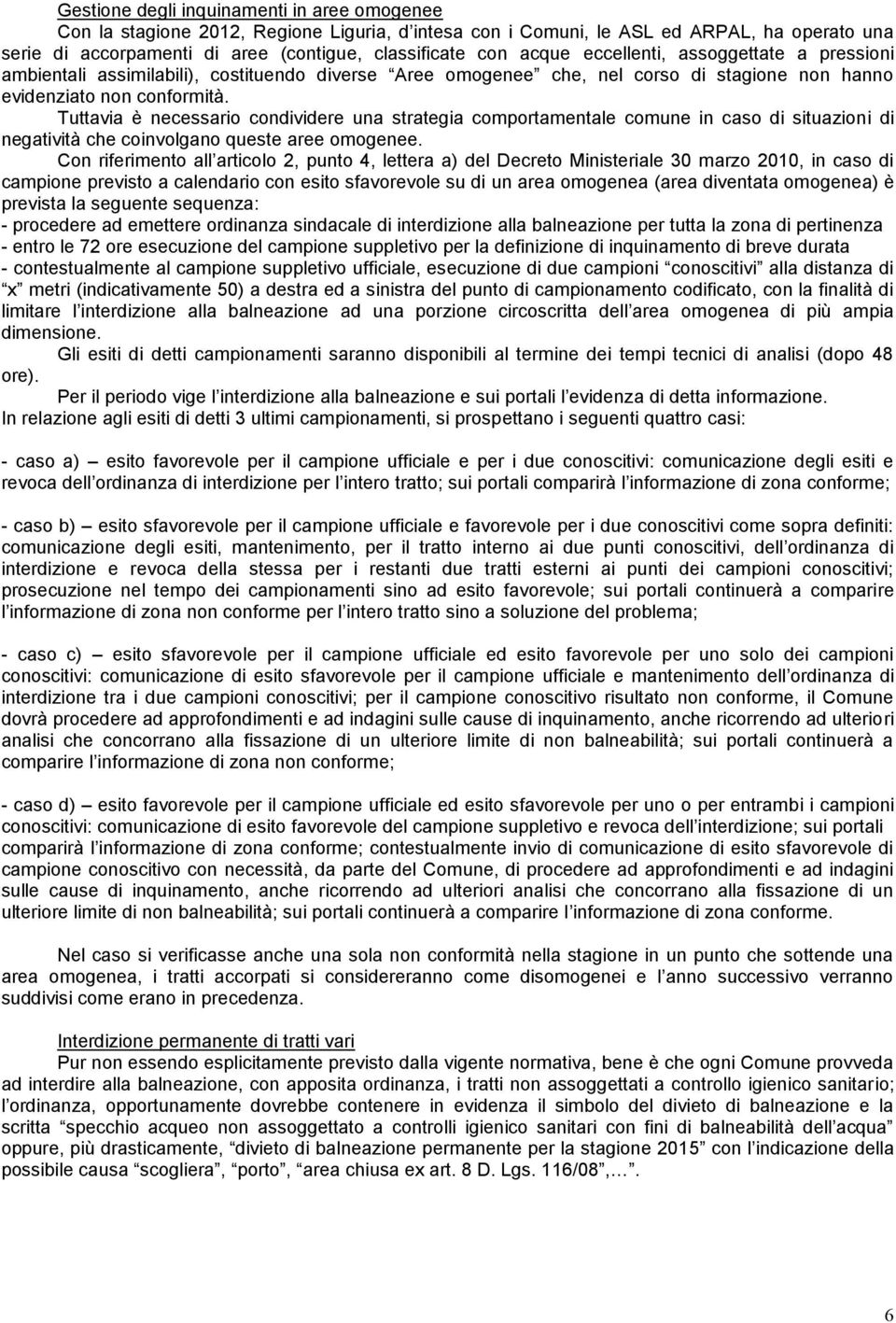 Tuttavia è necessario condividere una strategia comportamentale comune in caso di situazioni di negatività che coinvolgano queste aree omogenee.