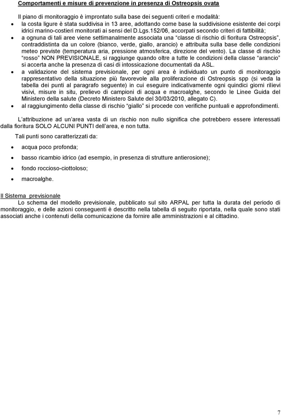 152/06, accorpati secondo criteri di fattibilità; a ognuna di tali aree viene settimanalmente associata una classe di rischio di fioritura Ostreopsis, contraddistinta da un colore (bianco, verde,