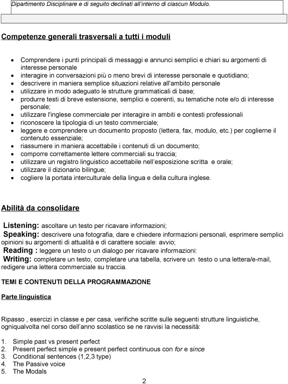 brevi di interesse personale e quotidiano; descrivere in maniera semplice situazioni relative all'ambito personale utilizzare in modo adeguato le strutture grammaticali di base; produrre testi di