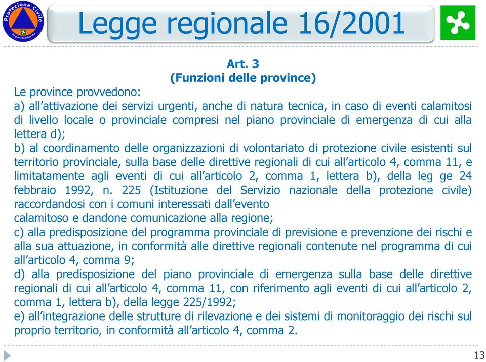 provinciale di emergenza di cui alla lettera d); b) al coordinamento delle organizzazioni di volontariato di protezione civile esistenti sul territorio provinciale, sulla base delle direttive