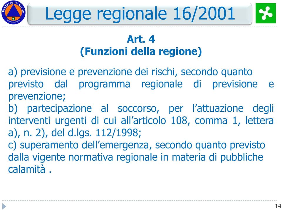 regionale di previsione e prevenzione; b) partecipazione al soccorso, per l attuazione degli interventi urgenti
