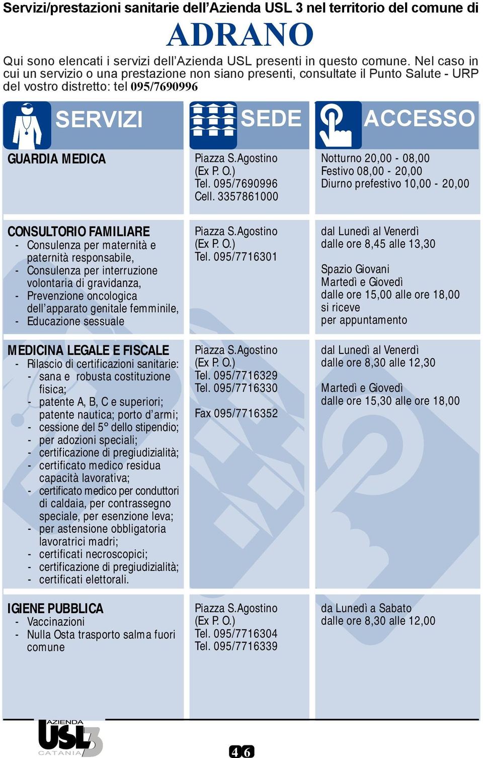 Consulenza per maternità e paternità responsabile, - Consulenza per interruzione volontaria di gravidanza, - Prevenzione oncologica dell apparato genitale femminile, - Educazione sessuale MEDICINA