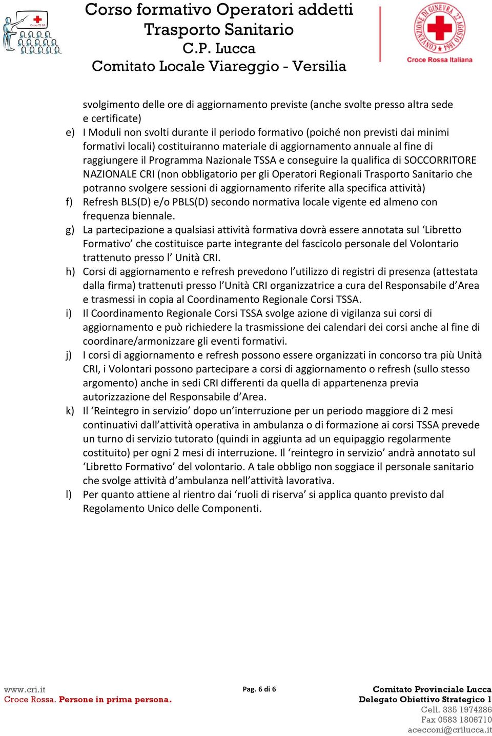 Regionali ce potranno svolgere sessioni di aggiornamento riferite alla specifica attività) f) Refres BLS(D) e/o PBLS(D) secondo normativa locale vigente ed almeno con frequenza biennale.