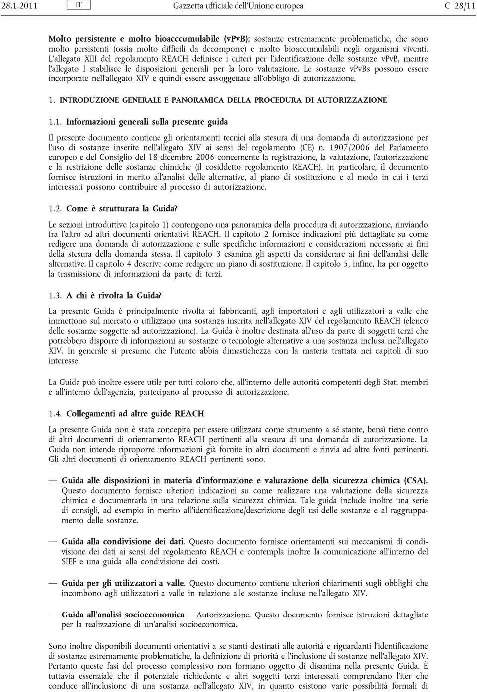 L allegato XIII del regolamento REACH definisce i criteri per l identificazione delle sostanze vpvb, mentre l allegato I stabilisce le disposizioni generali per la loro valutazione.