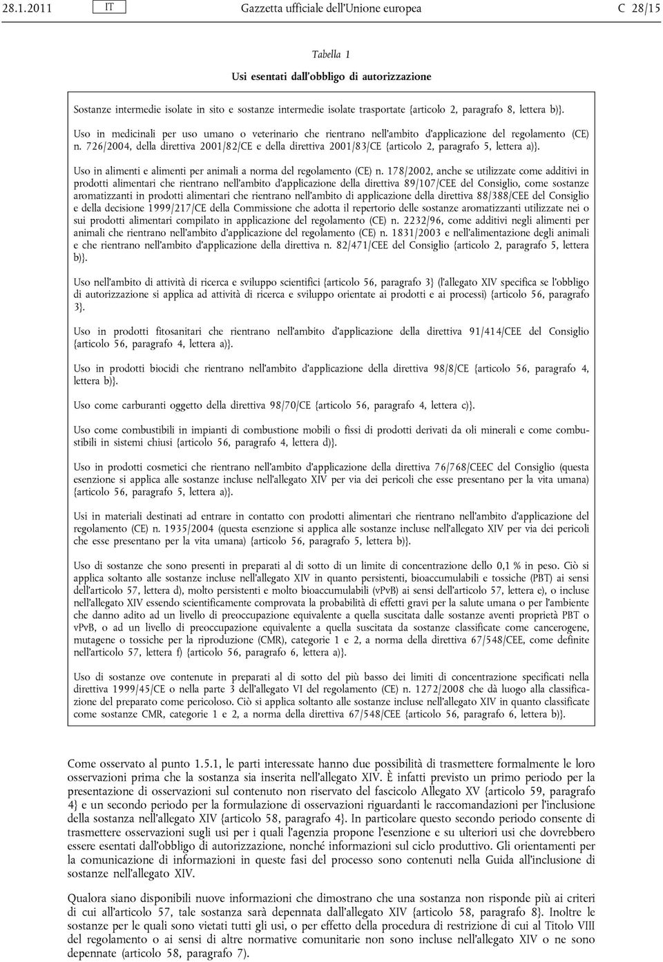 726/2004, della direttiva 2001/82/CE e della direttiva 2001/83/CE {articolo 2, paragrafo 5, lettera a)}. Uso in alimenti e alimenti per animali a norma del regolamento (CE) n.