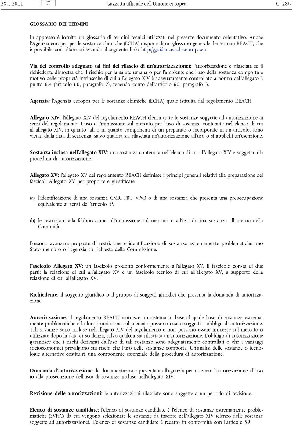 eu Via del controllo adeguato (ai fini del rilascio di un autorizzazione): l autorizzazione è rilasciata se il richiedente dimostra che il rischio per la salute umana o per l ambiente che l uso della