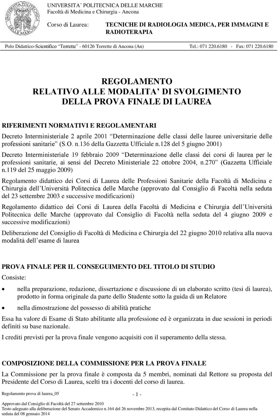 128 del 5 giugno 2001) Decreto Interministeriale 19 febbraio 2009 Determinazione delle classi dei corsi di laurea per le professioni sanitarie, ai sensi del Decreto Ministeriale 22 ottobre 2004, n.