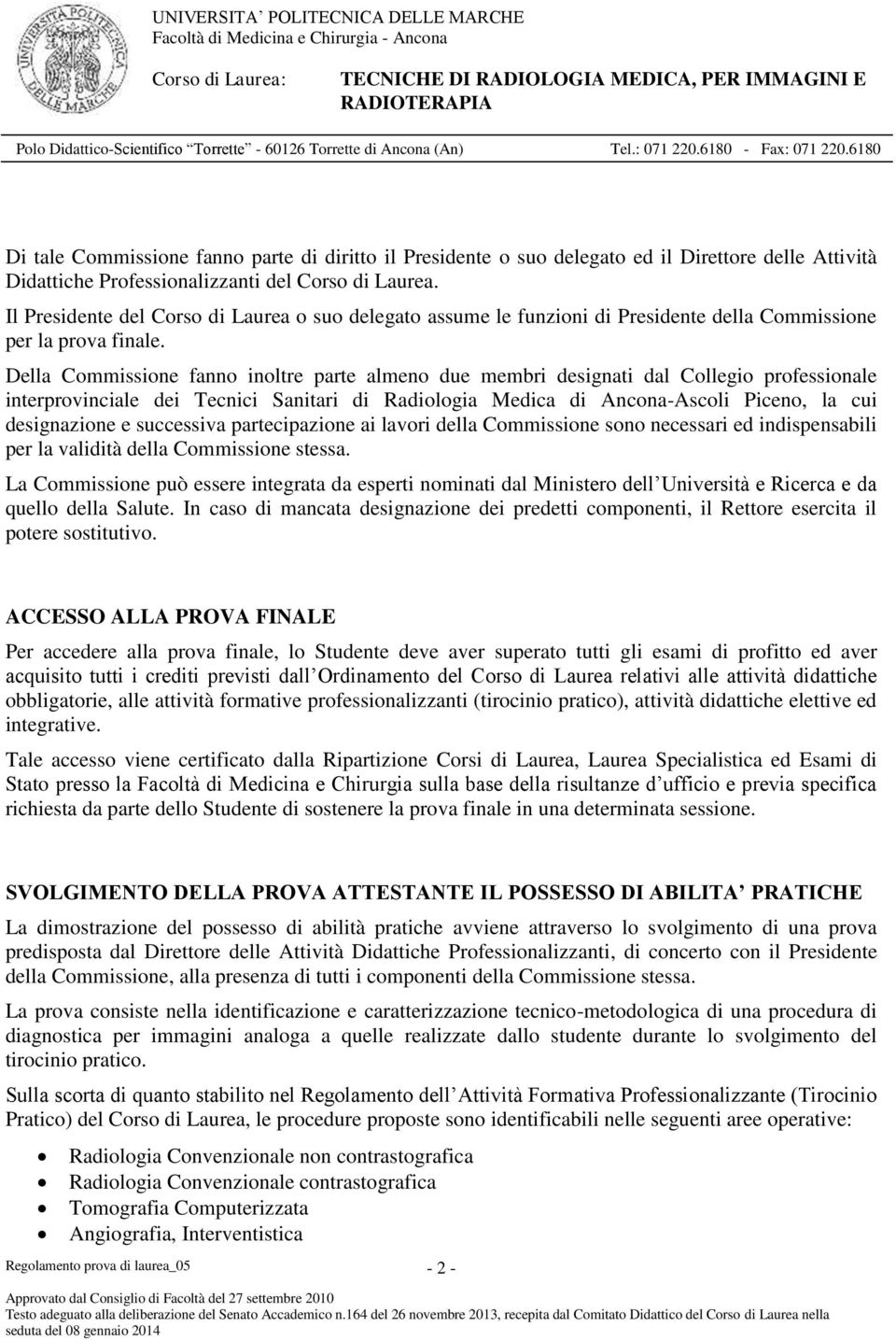 Della Commissione fanno inoltre parte almeno due membri designati dal Collegio professionale interprovinciale dei Tecnici Sanitari di Radiologia Medica di Ancona-Ascoli Piceno, la cui designazione e