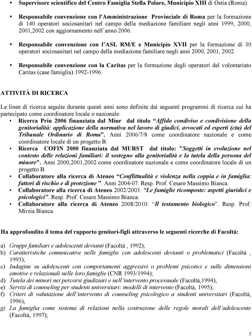 aggiornamento nell anno 2006. Responsabile convenzione con l ASL RM/E e Municipio XVII per la formazione di 30 operatori sociosanitari nel campo della mediazione familiare negli anni 2000, 2001, 2002.