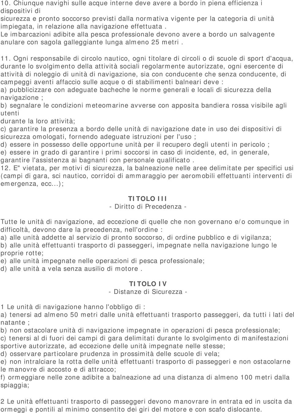 Ogni responsabile di circolo nautico, ogni titolare di circoli o di scuole di sport d'acqua, durante lo svolgimento della attività sociali regolarmente autorizzate, ogni esercente di attività di