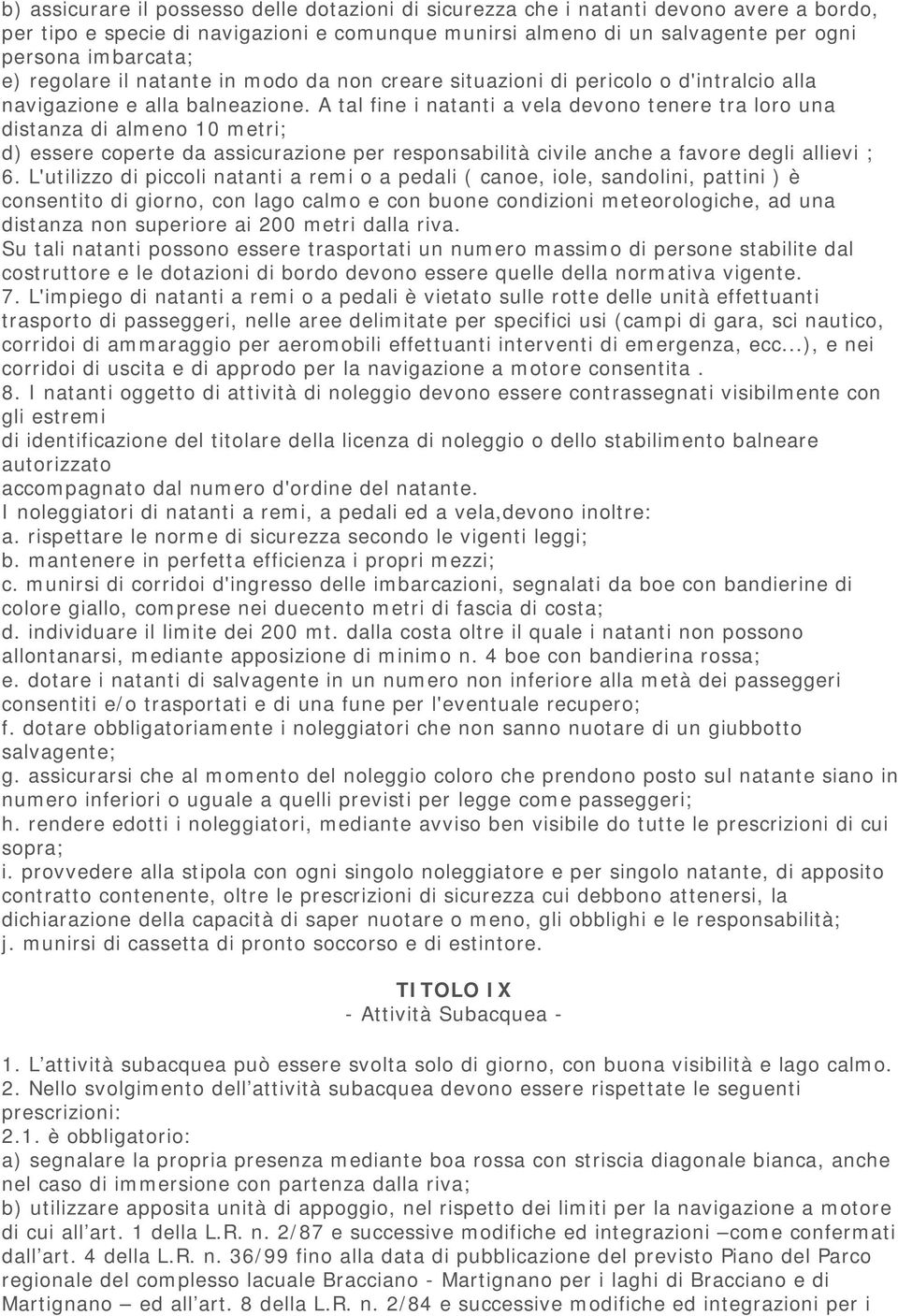 A tal fine i natanti a vela devono tenere tra loro una distanza di almeno 10 metri; d) essere coperte da assicurazione per responsabilità civile anche a favore degli allievi ; 6.