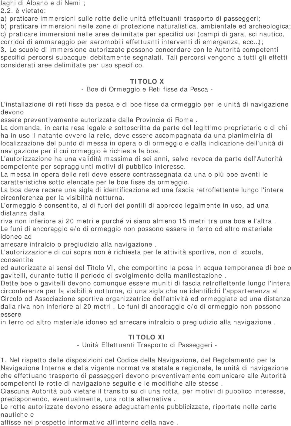 praticare immersioni nelle aree delimitate per specifici usi (campi di gara, sci nautico, corridoi di ammaraggio per aeromobili effettuanti interventi di emergenza, ecc ); 3.