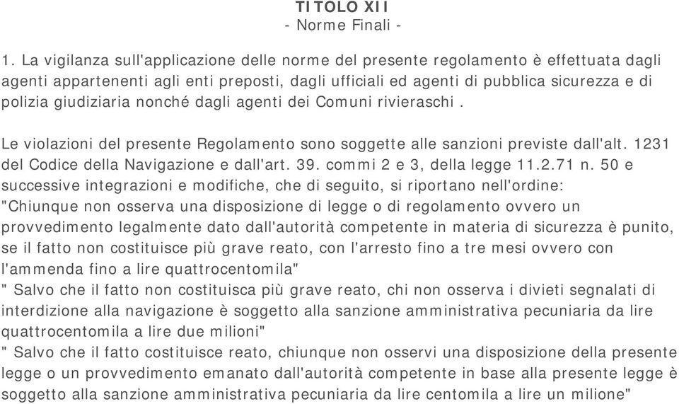 nonché dagli agenti dei Comuni rivieraschi. Le violazioni del presente Regolamento sono soggette alle sanzioni previste dall'alt. 1231 del Codice della Navigazione e dall'art. 39.