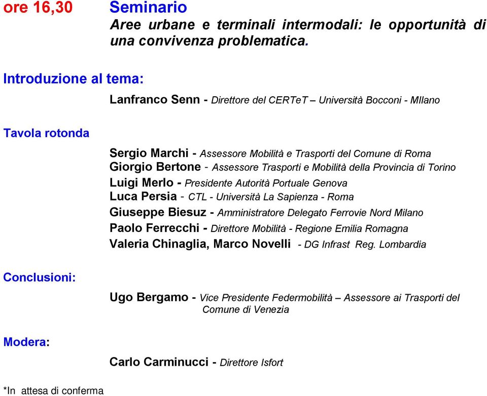 Mobilità della Provincia di Torino Luigi Merlo - Presidente Autorità Portuale Genova Luca Persia - CTL - Università La Sapienza - Roma Giuseppe Biesuz - Amministratore Delegato Ferrovie