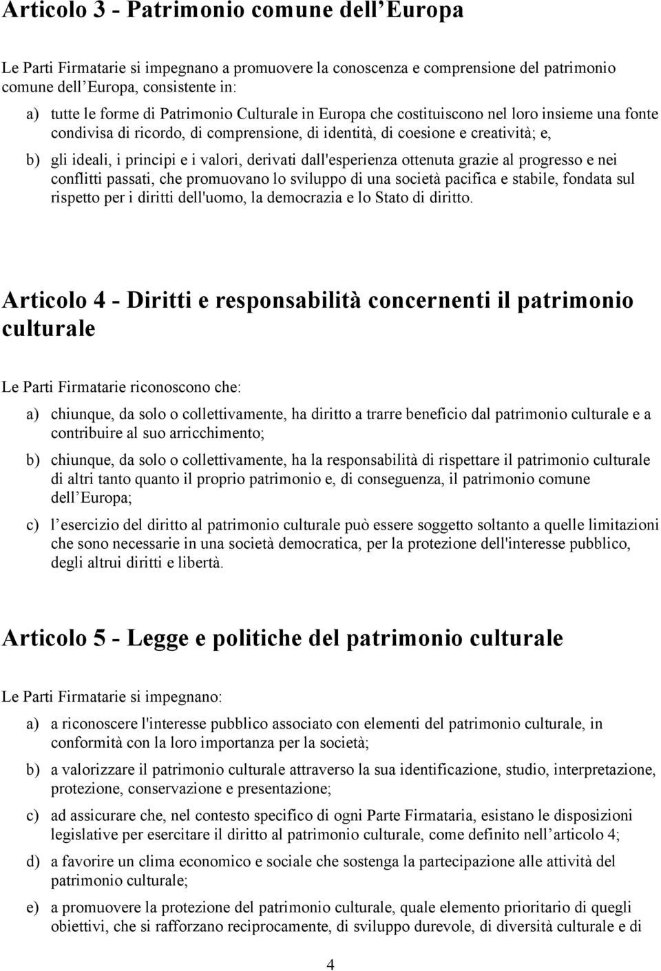 derivati dall'esperienza ottenuta grazie al progresso e nei conflitti passati, che promuovano lo sviluppo di una società pacifica e stabile, fondata sul rispetto per i diritti dell'uomo, la