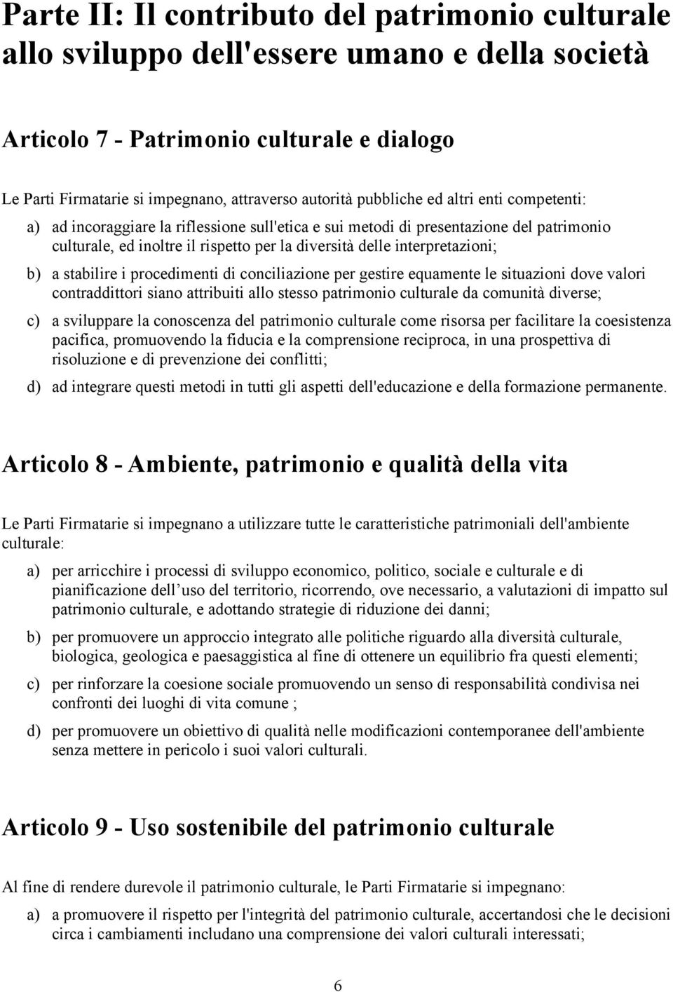 b) a stabilire i procedimenti di conciliazione per gestire equamente le situazioni dove valori contraddittori siano attribuiti allo stesso patrimonio culturale da comunità diverse; c) a sviluppare la