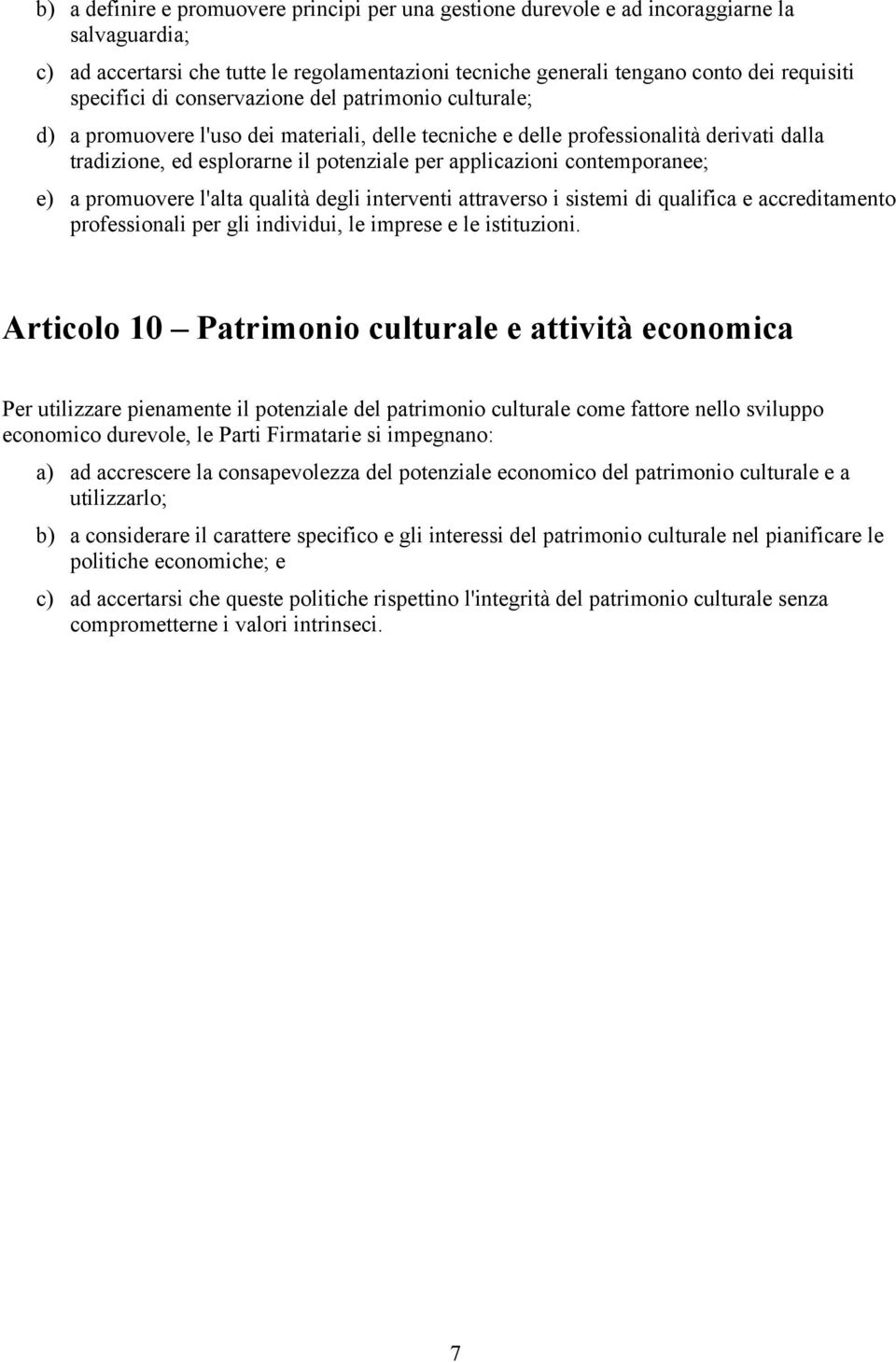 applicazioni contemporanee; e) a promuovere l'alta qualità degli interventi attraverso i sistemi di qualifica e accreditamento professionali per gli individui, le imprese e le istituzioni.