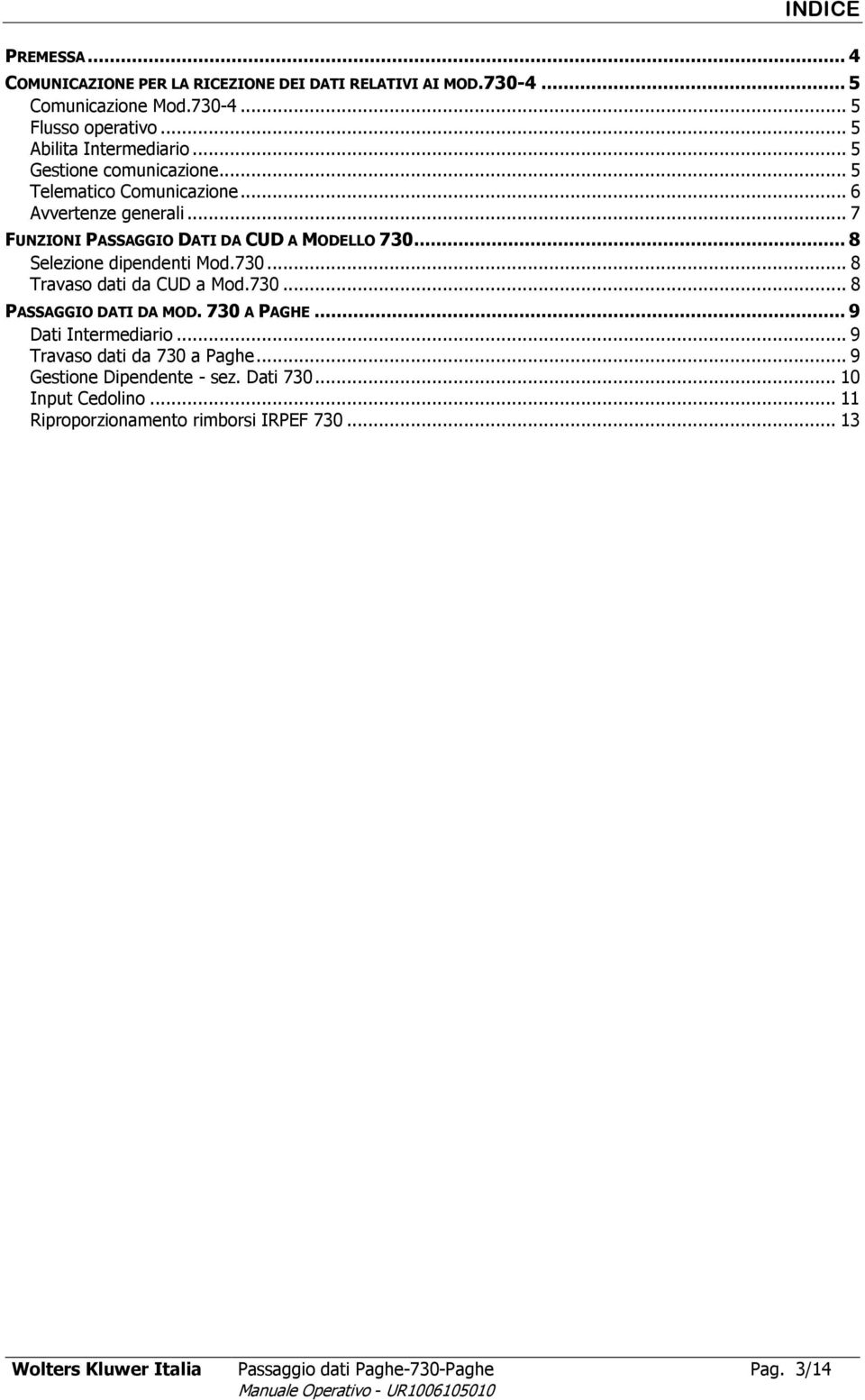 .. 8 Selezione dipendenti Mod.730... 8 Travaso dati da CUD a Mod.730... 8 PASSAGGIO DATI DA MOD. 730 A PAGHE... 9 Dati Intermediario.
