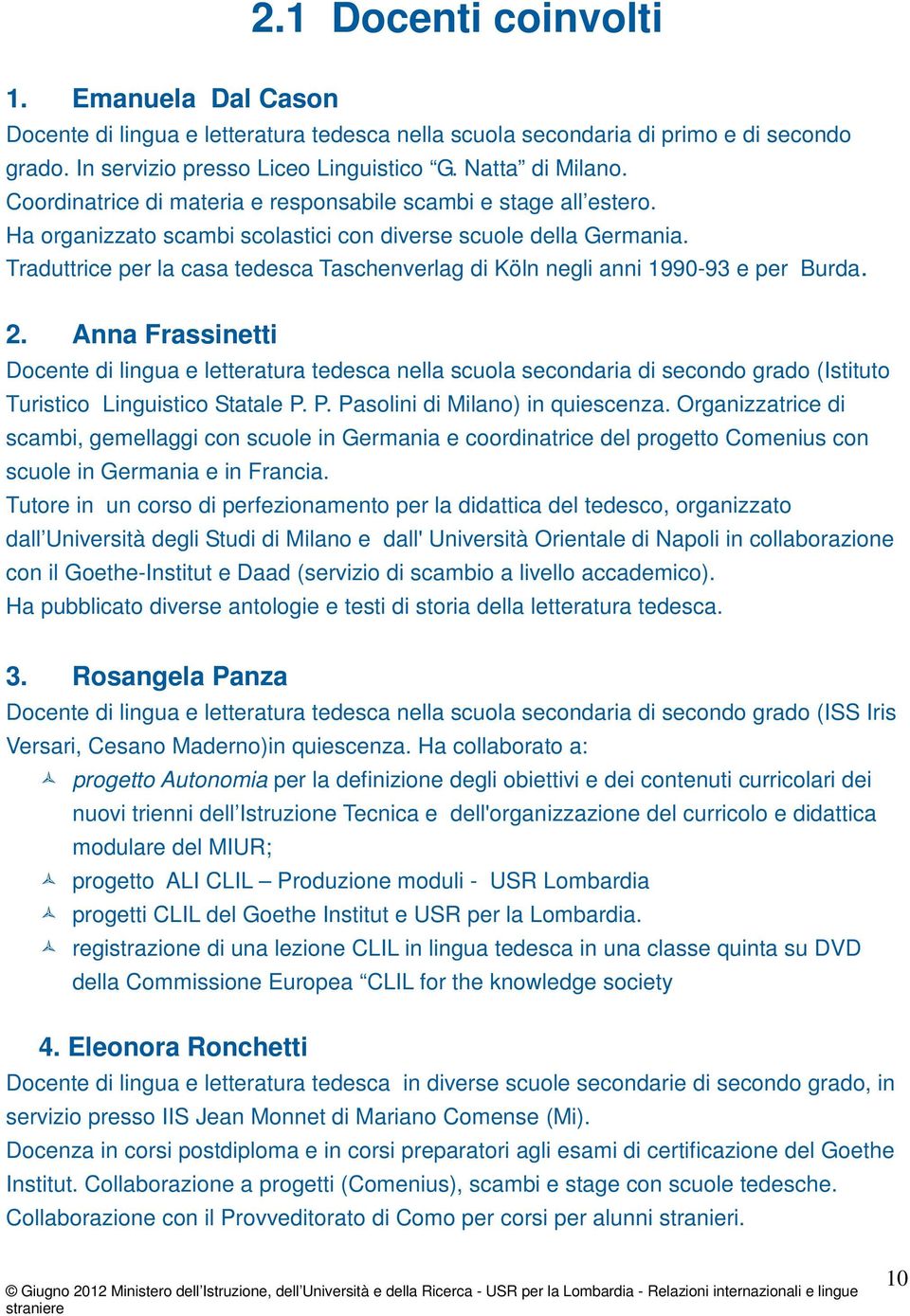 Traduttrice per la casa tedesca Taschenverlag di Köln negli anni 1990-93 e per Burda. 2.