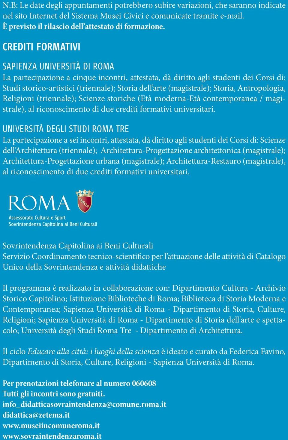 CREDITI FORMATIVI SAPIENZA UNIVERSITÀ DI ROMA La partecipazione a cinque incontri, attestata, dà diritto agli studenti dei Corsi di: Studi storico-artistici (triennale); Storia dell arte