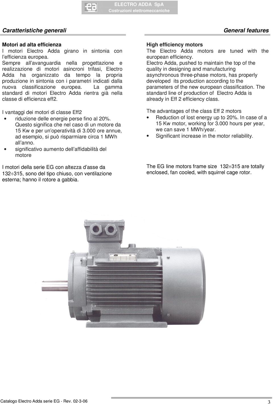classificazione europea. La gamma standard di motori Electro Adda rientra già nella classe di efficienza eff2. I vantaggi dei motori di classe Eff2 riduzione delle energie perse fino al 20%.