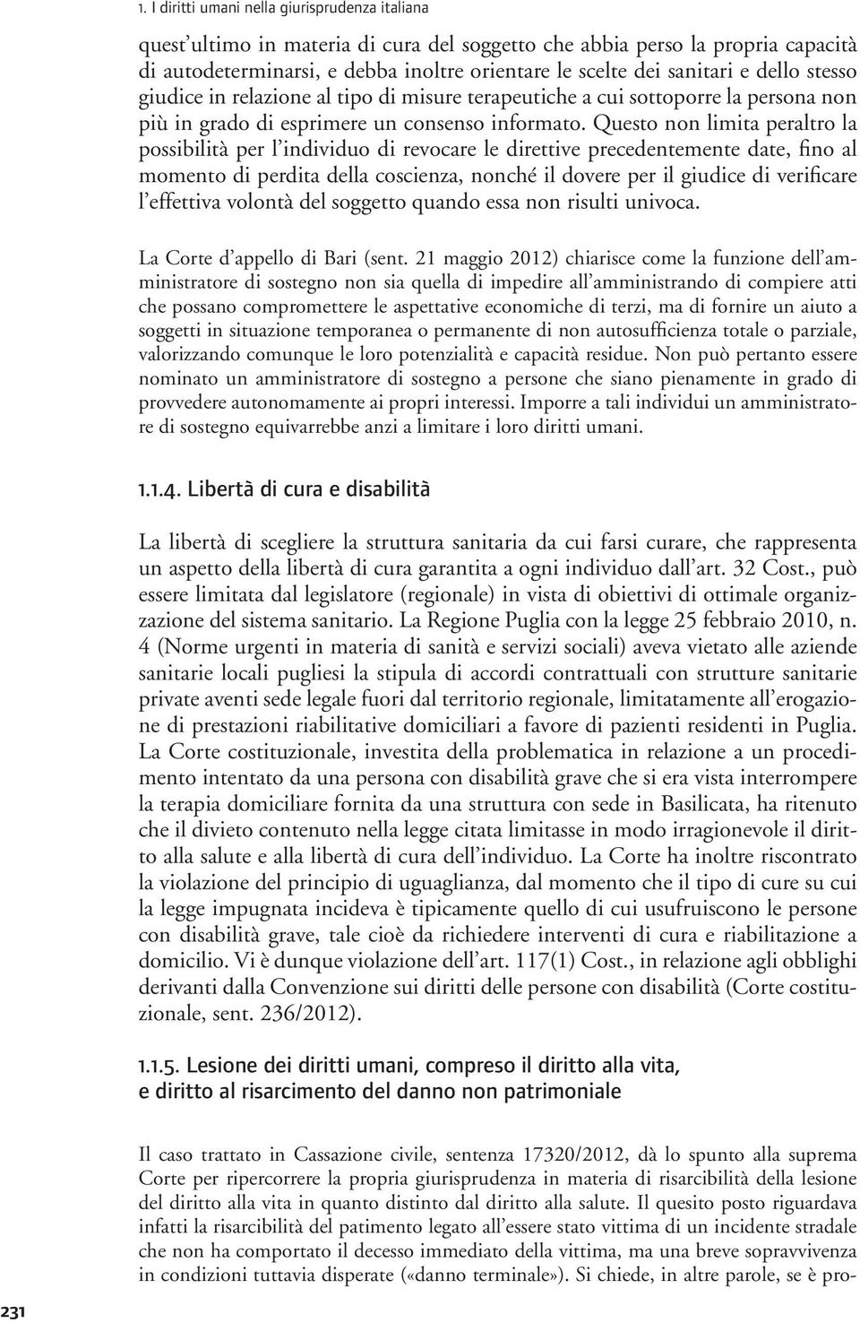 Questo non limita peraltro la possibilità per l individuo di revocare le direttive precedentemente date, fino al momento di perdita della coscienza, nonché il dovere per il giudice di verificare l