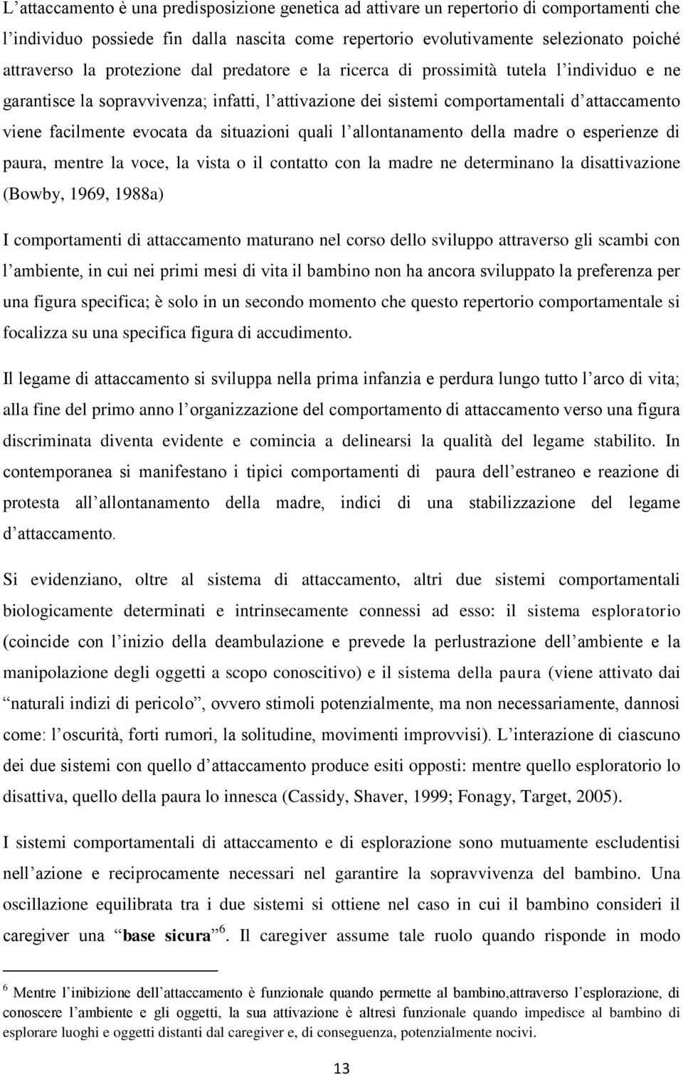 situazioni quali l allontanamento della madre o esperienze di paura, mentre la voce, la vista o il contatto con la madre ne determinano la disattivazione (Bowby, 1969, 1988a) I comportamenti di