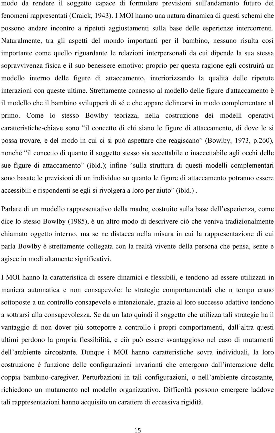 Naturalmente, tra gli aspetti del mondo importanti per il bambino, nessuno risulta così importante come quello riguardante le relazioni interpersonali da cui dipende la sua stessa sopravvivenza